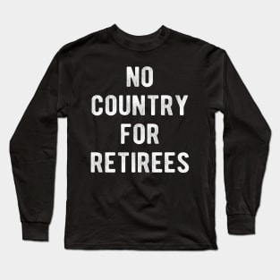 No Country For Retirees Long Sleeve T-Shirt